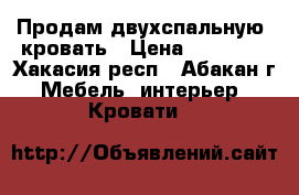 Продам двухспальную  кровать › Цена ­ 18 000 - Хакасия респ., Абакан г. Мебель, интерьер » Кровати   